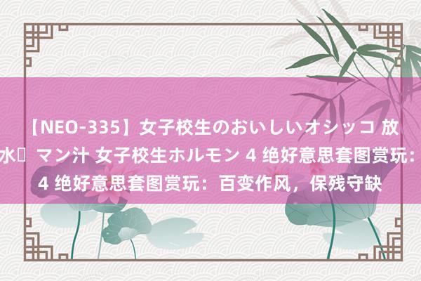 【NEO-335】女子校生のおいしいオシッコ 放尿・よだれ・唾・鼻水・マン汁 女子校生ホルモン 4 绝好意思套图赏玩：百变作风，保残守缺