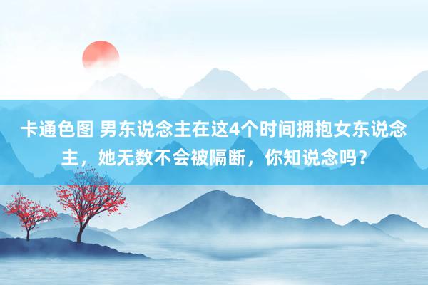 卡通色图 男东说念主在这4个时间拥抱女东说念主，她无数不会被隔断，你知说念吗？